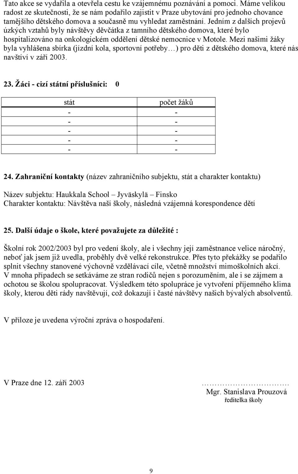 Jedním z dalších projevů úzkých vztahů byly návštěvy děvčátka z tamního dětského domova, které bylo hospitalizováno na onkologickém oddělení dětské nemocnice v Motole.