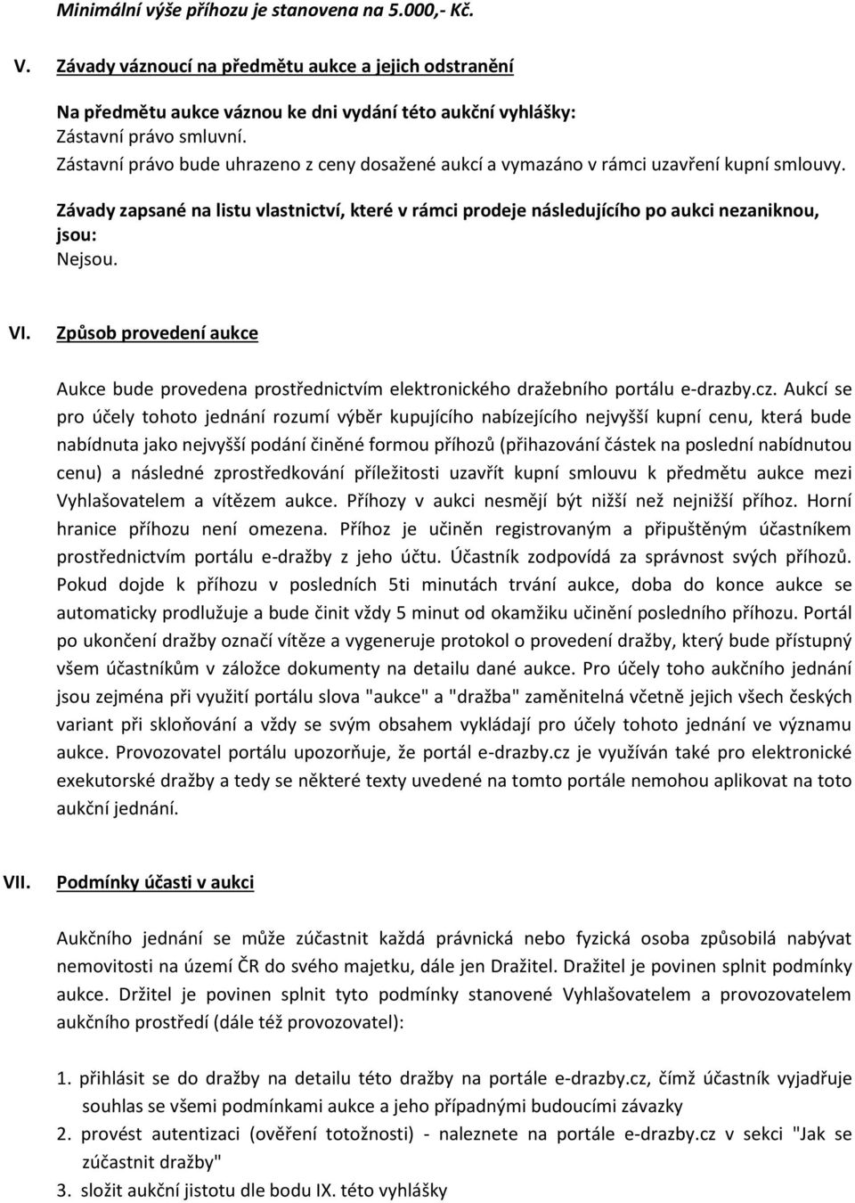 Závady zapsané na listu vlastnictví, které v rámci prodeje následujícího po aukci nezaniknou, jsou: Nejsou. VI.