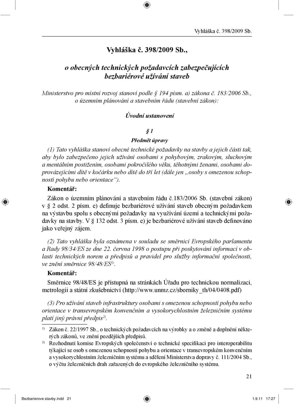 , o územním plánování a stavebním ádu (stavební zákon): Úvodní ustanovení 1 P edm t úpravy (1) Tato vyhláška stanoví obecné technické požadavky na stavby a jejich ásti tak, aby bylo zabezpe eno