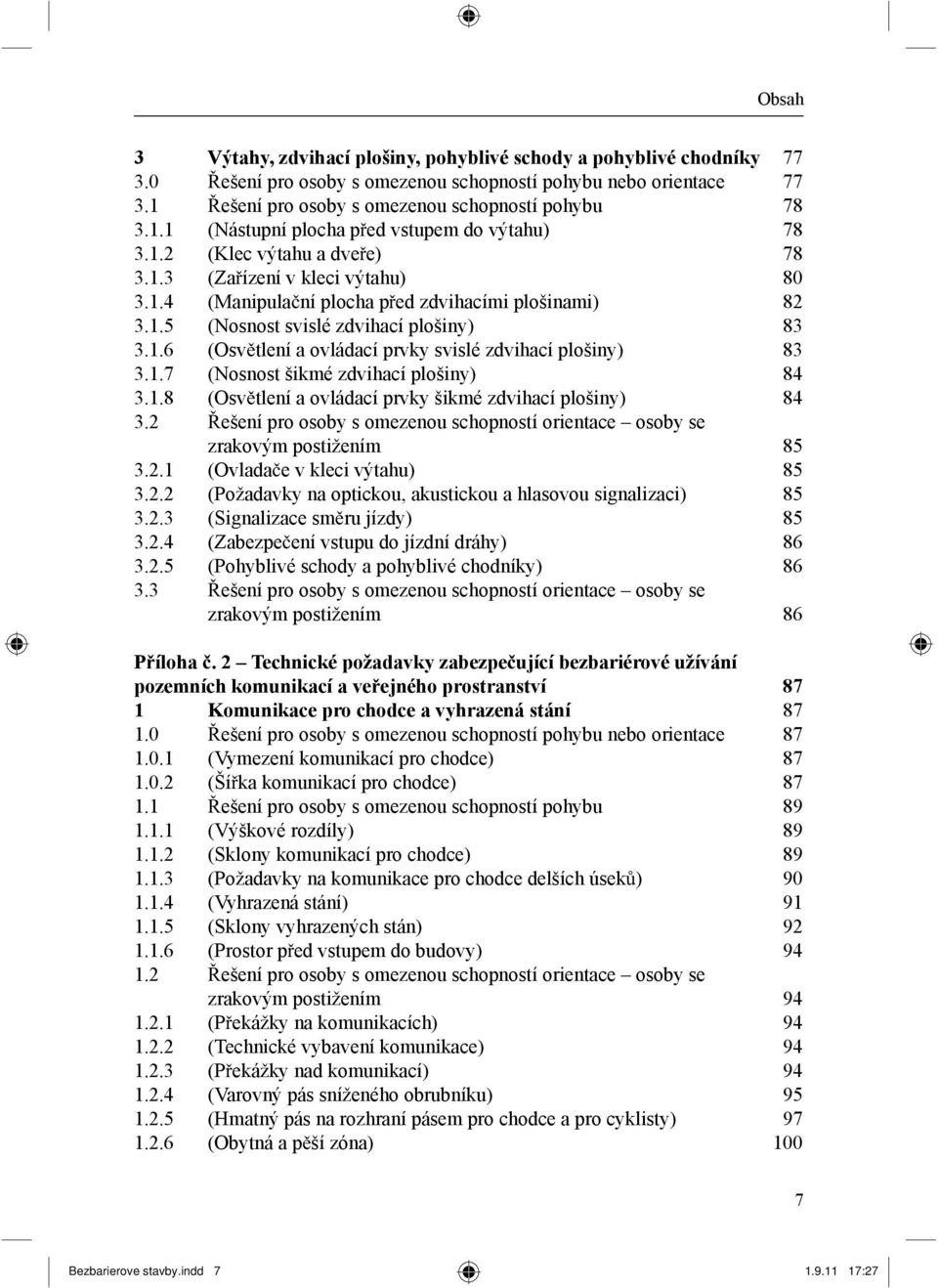 1.7 (Nosnost šikmé zdvihací plošiny) 84 3.1.8 (Osv tlení a ovládací prvky šikmé zdvihací plošiny) 84 3.2 ešení pro osoby s omezenou schopností orientace osoby se zrakovým postižením 85 3.2.1 (Ovlada e v kleci výtahu) 85 3.