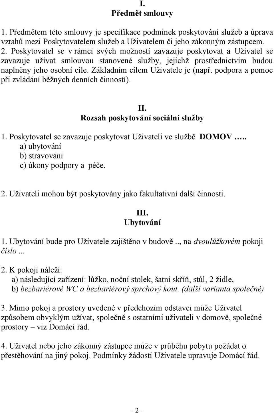 Základním cílem Uživatele je (např. podpora a pomoc při zvládání běžných denních činností). II. Rozsah poskytování sociální služby 1. Poskytovatel se zavazuje poskytovat Uživateli ve službě DOMOV.