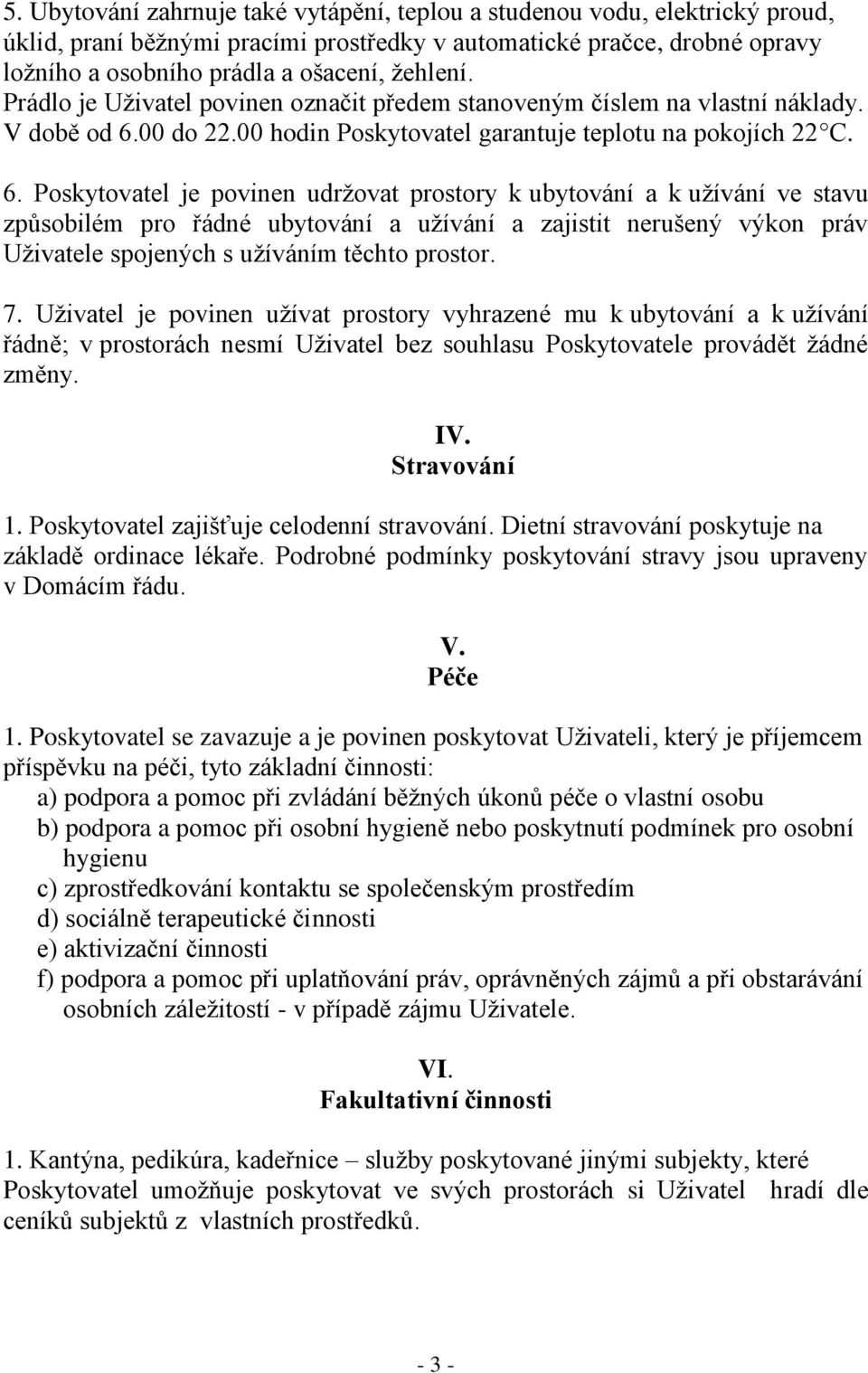 00 do 22.00 hodin Poskytovatel garantuje teplotu na pokojích 22 C. 6.