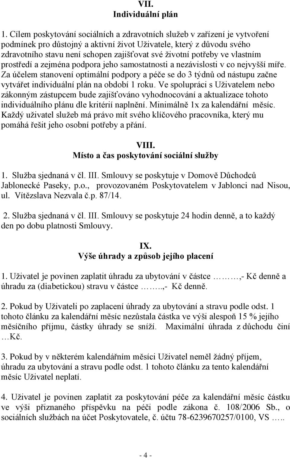 potřeby ve vlastním prostředí a zejména podpora jeho samostatnosti a nezávislosti v co nejvyšší míře.