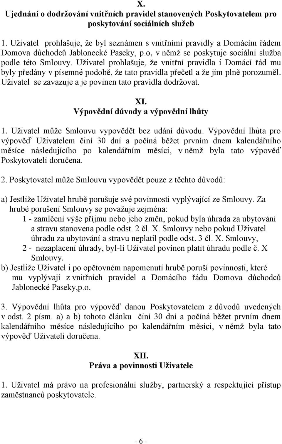 Uživatel prohlašuje, že vnitřní pravidla i Domácí řád mu byly předány v písemné podobě, že tato pravidla přečetl a že jim plně porozuměl. Uživatel se zavazuje a je povinen tato pravidla dodržovat. XI.