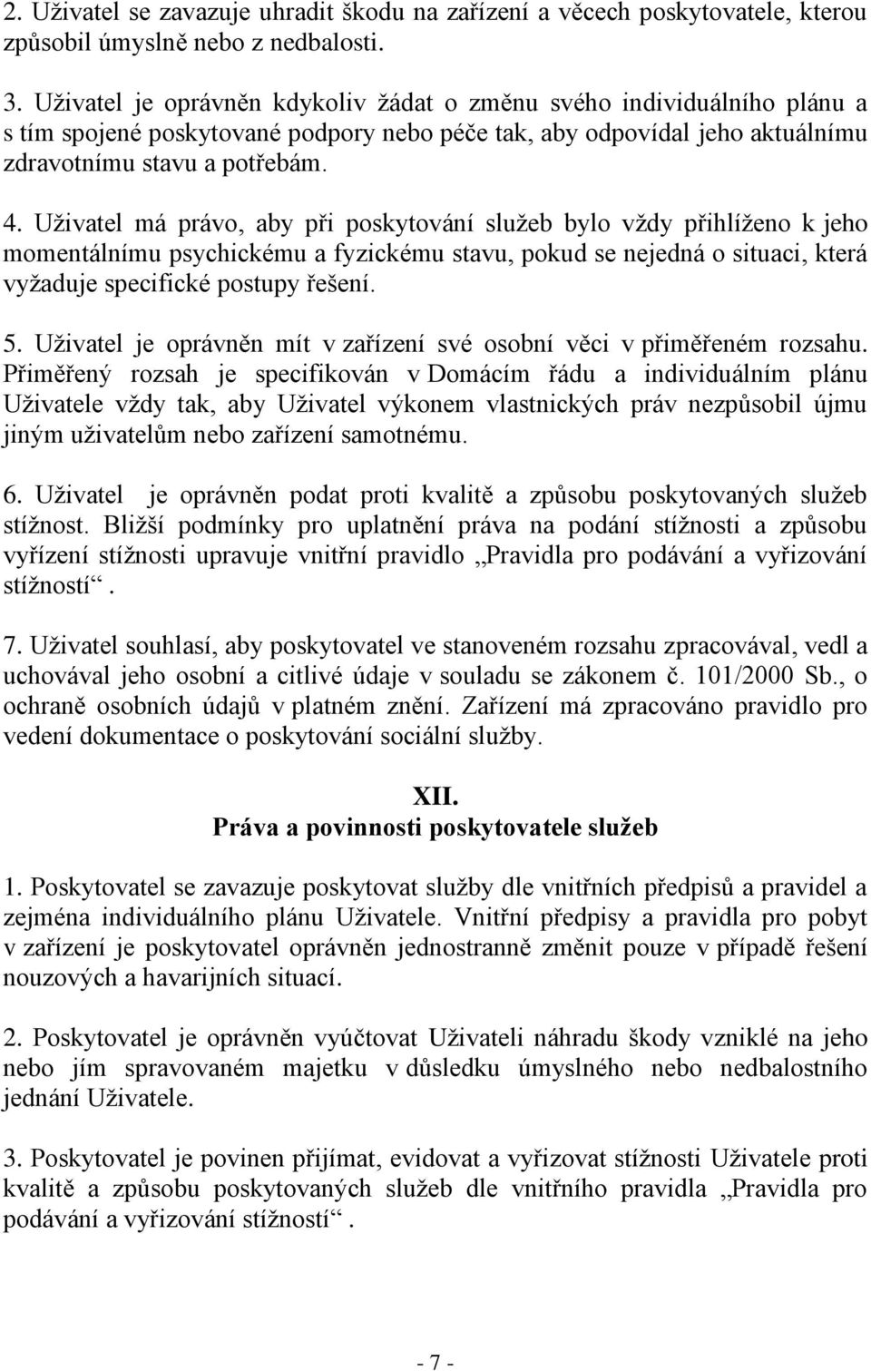 Uživatel má právo, aby při poskytování služeb bylo vždy přihlíženo k jeho momentálnímu psychickému a fyzickému stavu, pokud se nejedná o situaci, která vyžaduje specifické postupy řešení. 5.