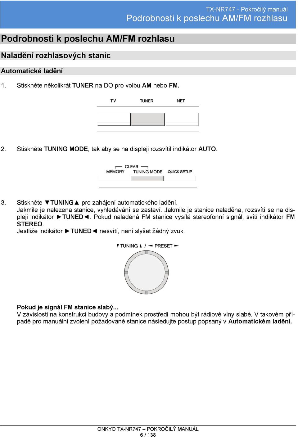 Jakmile je nalezena stanice, vyhledávání se zastaví. Jakmile je stanice naladěna, rozsvítí se na displeji indikátor TUNED.