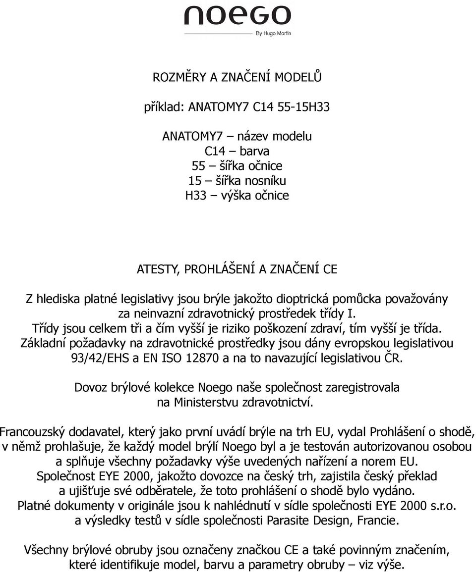 Základní požadavky na zdravotnické prostředky jsou dány evropskou legislativou 93/42/EHS a EN ISO 12870 a na to navazující legislativou ČR.