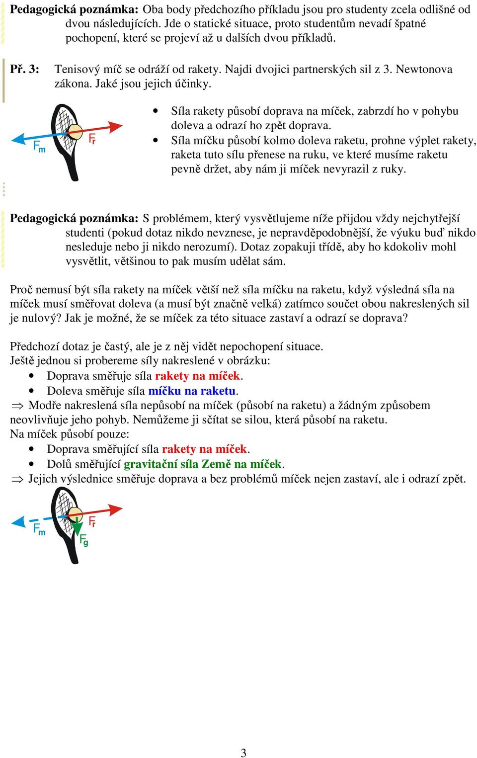Newtonova zákona. Jaké jsou jejich účinky. F m Síla rakety působí doprava na míček, zabrzdí ho v pohybu doleva a odrazí ho zpět doprava.