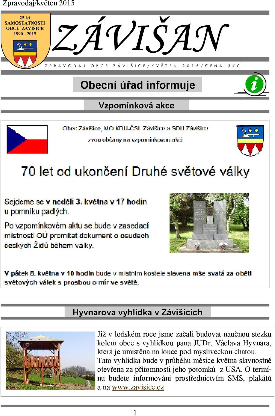 obce s vyhlídkou pana JUDr. Václava Hyvnara, která je umístěna na louce pod mysliveckou chatou.