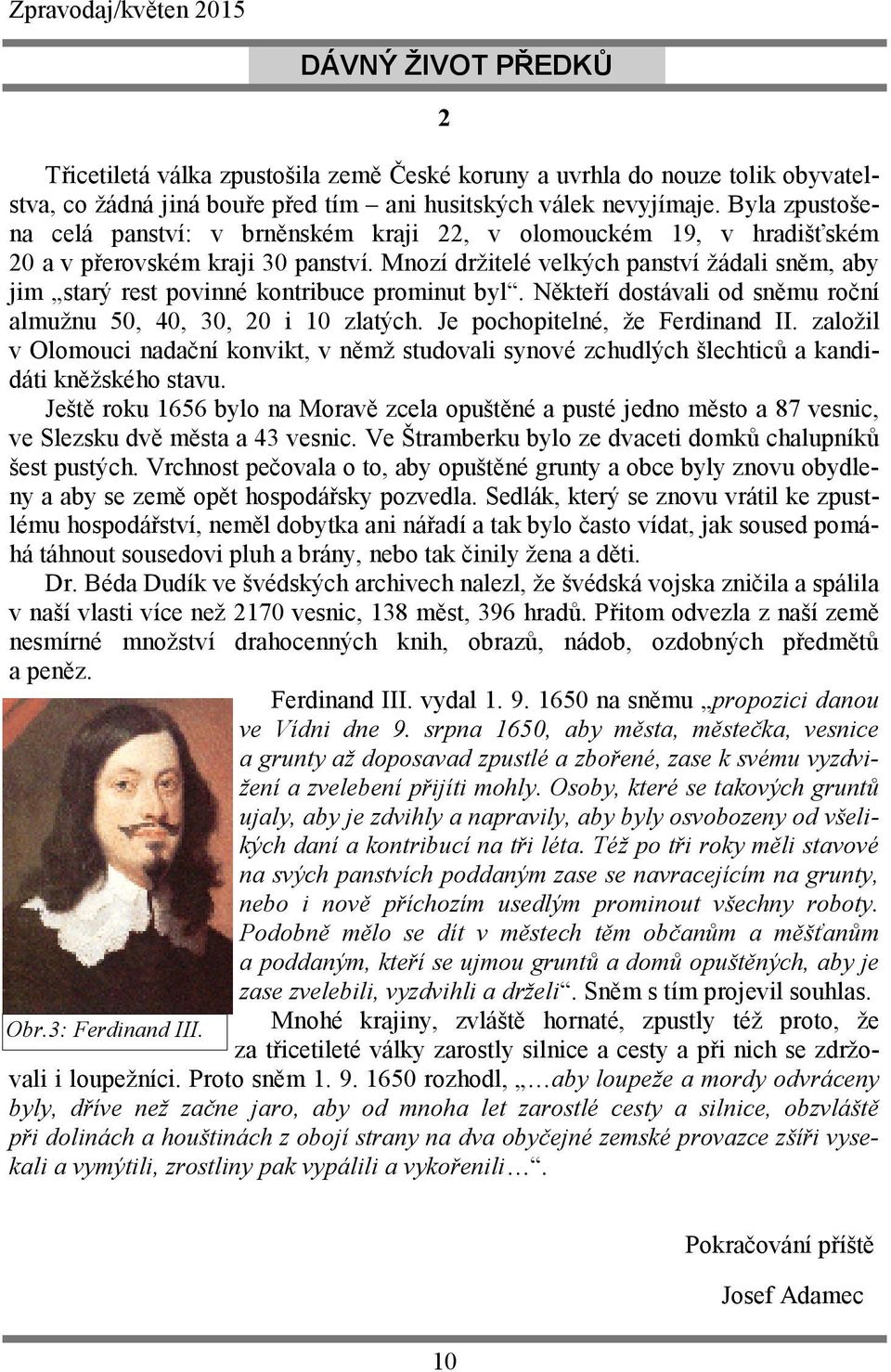 Mnozí držitelé velkých panství žádali sněm, aby jim starý rest povinné kontribuce prominut byl. Někteří dostávali od sněmu roční almužnu 50, 40, 30, 20 i 10 zlatých. Je pochopitelné, že Ferdinand II.