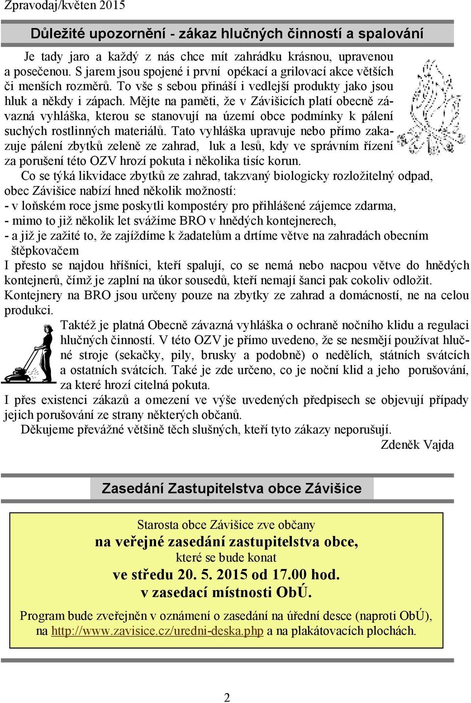 Mějte na paměti, že v Závišicích platí obecně závazná vyhláška, kterou se stanovují na území obce podmínky k pálení suchých rostlinných materiálů.