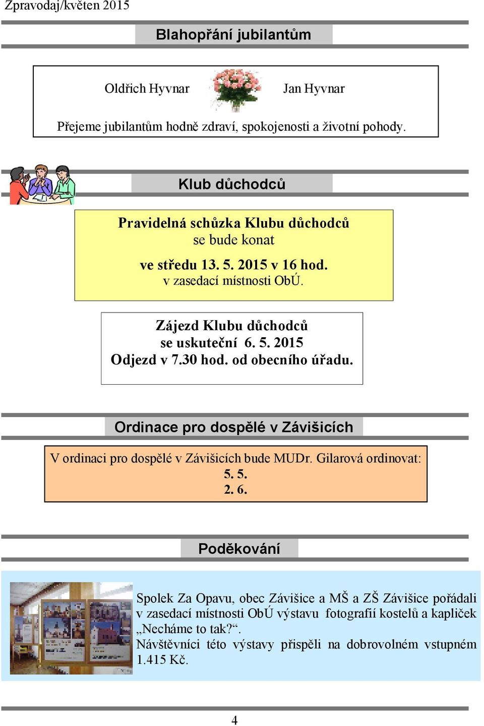 30 hod. od obecního úřadu. Ordinace pro dospělé v Závišicích V ordinaci pro dospělé v Závišicích bude MUDr. Gilarová ordinovat: 5. 5. 2. 6.