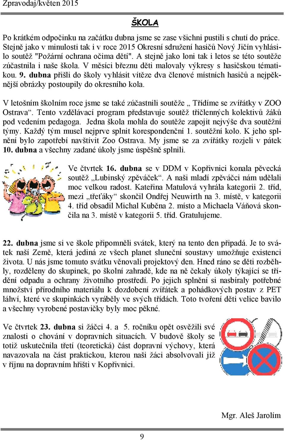 V měsíci březnu děti malovaly výkresy s hasičskou tématikou. 9. dubna přišli do školy vyhlásit vítěze dva členové místních hasičů a nejpěknější obrázky postoupily do okresního kola.