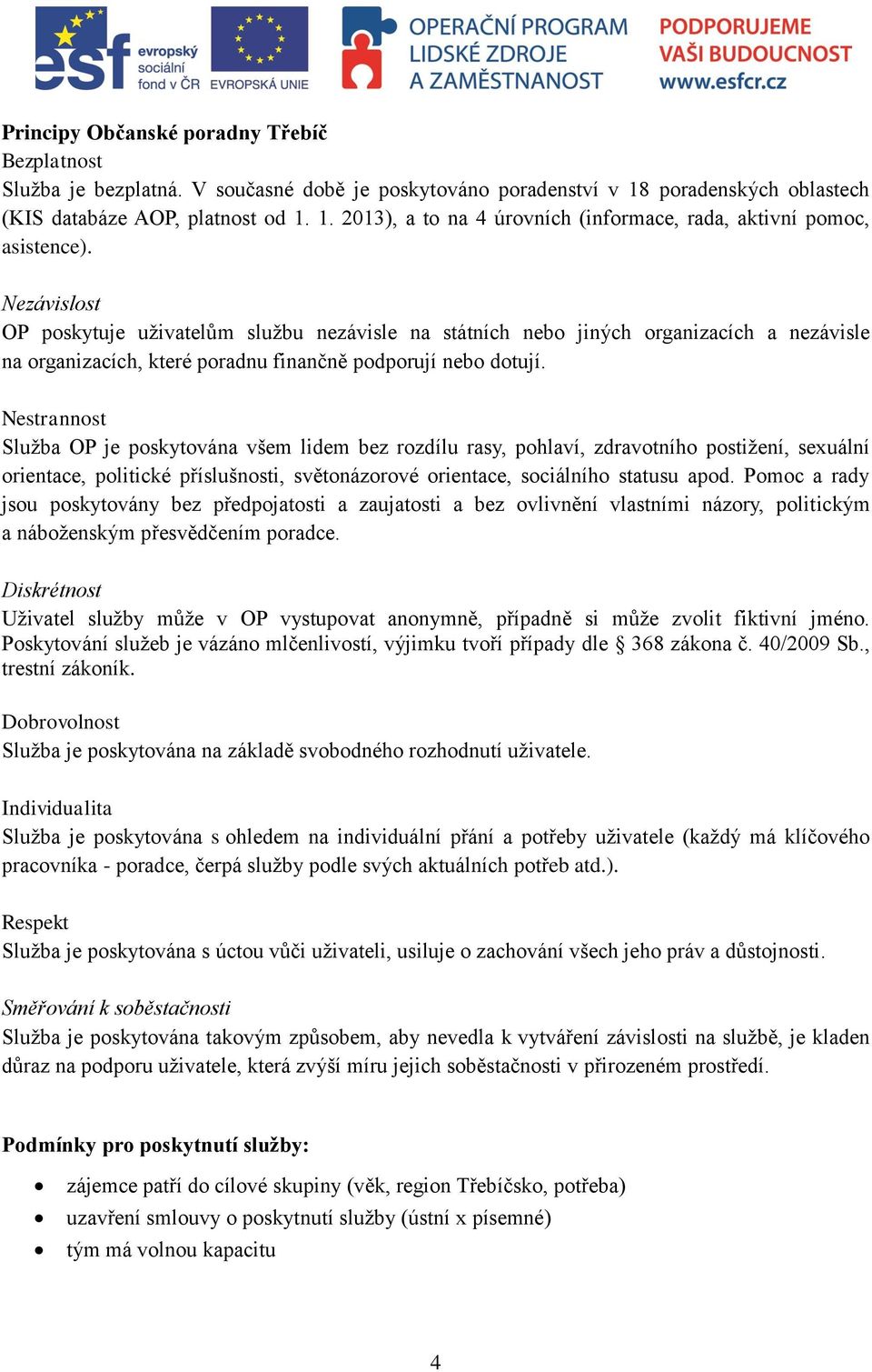 Nestrannost Služba OP je poskytována všem lidem bez rozdílu rasy, pohlaví, zdravotního postižení, sexuální orientace, politické příslušnosti, světonázorové orientace, sociálního statusu apod.