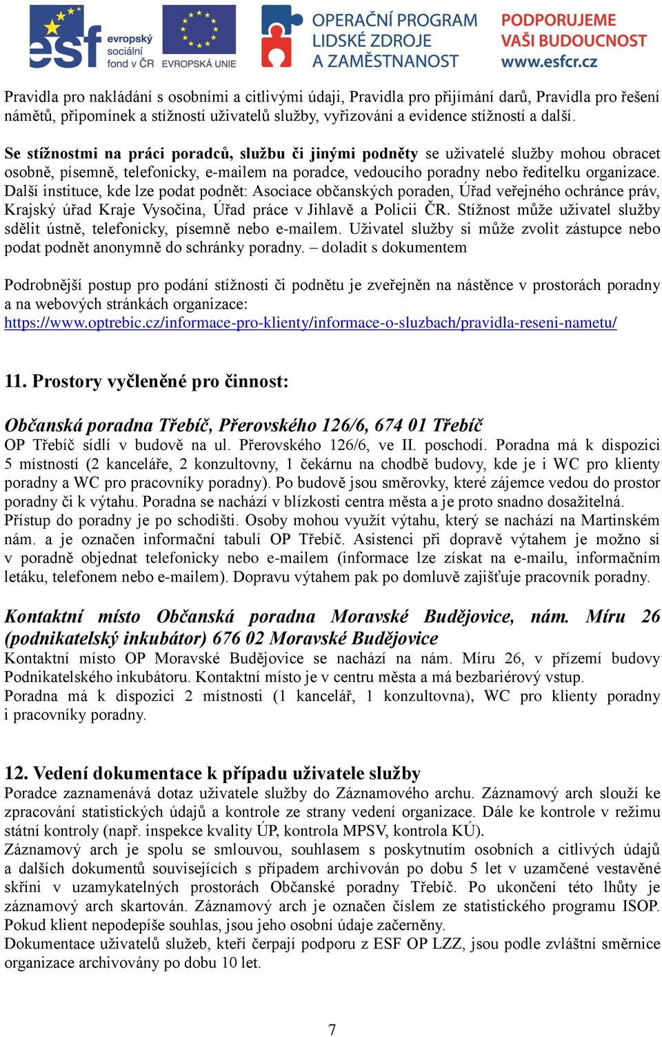 Další instituce, kde lze podat podnět: Asociace občanských poraden, Úřad veřejného ochránce práv, Krajský úřad Kraje Vysočina, Úřad práce v Jihlavě a Policii ČR.