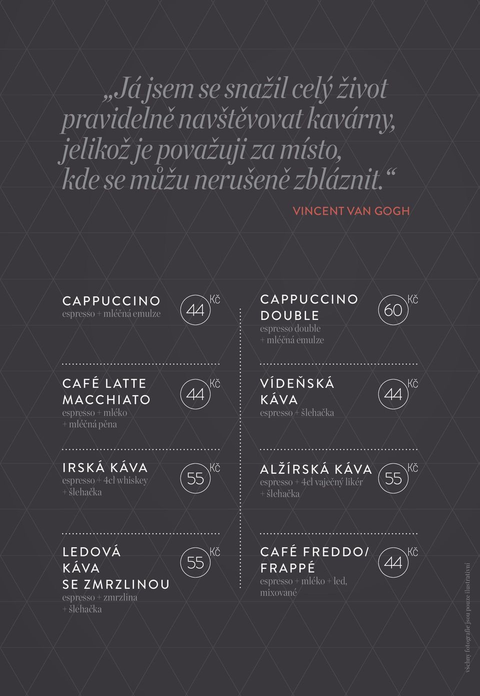 mléko + mléčná pěna VÍDEŇSKÁ KÁVA espresso + šlehačka IRSKÁ KÁVA espresso + whiskey + šlehačka ALŽÍRSKÁ KÁVA espresso + vaječný likér +
