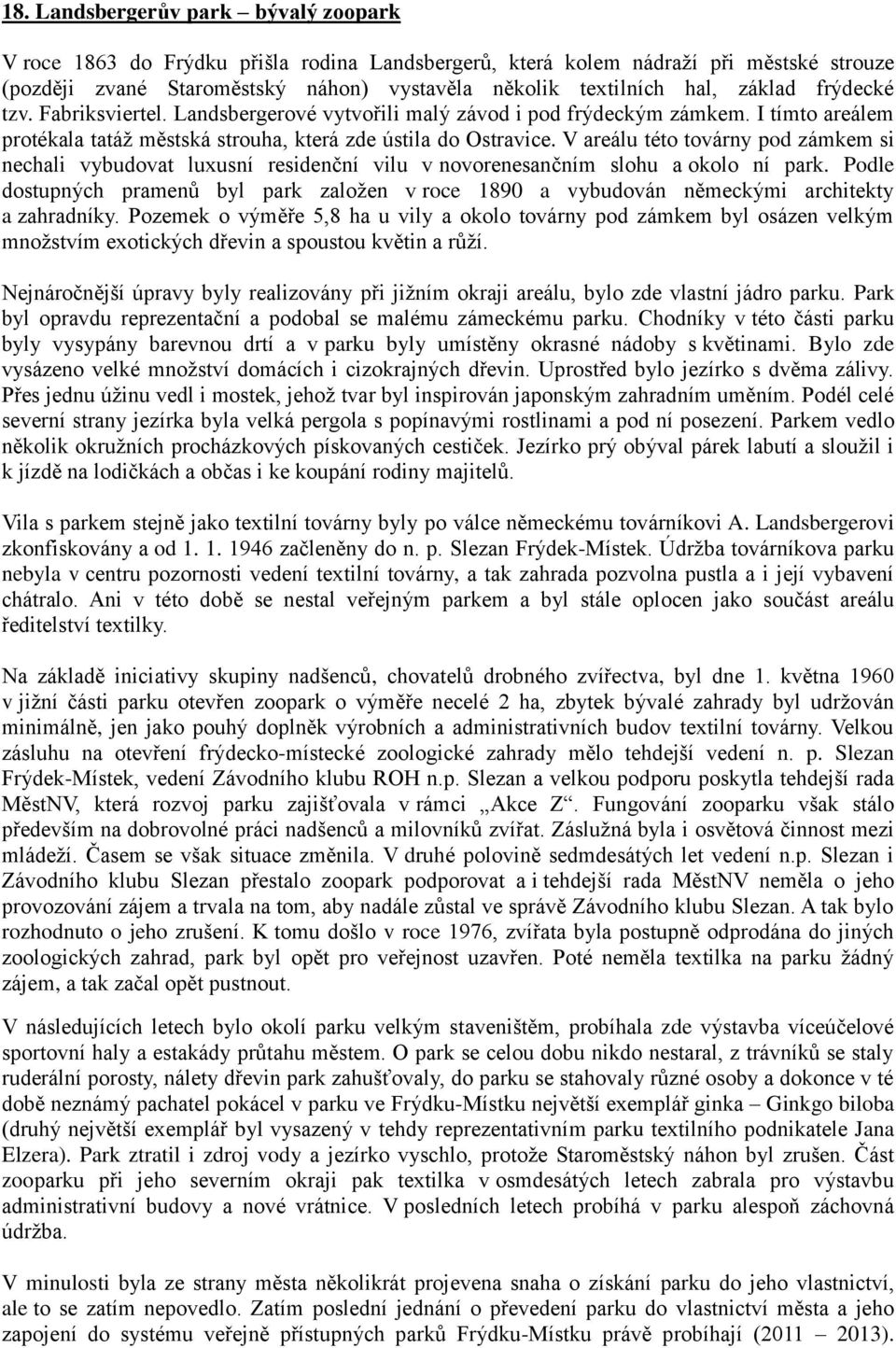 V areálu této továrny pod zámkem si nechali vybudovat luxusní residenční vilu v novorenesančním slohu a okolo ní park.