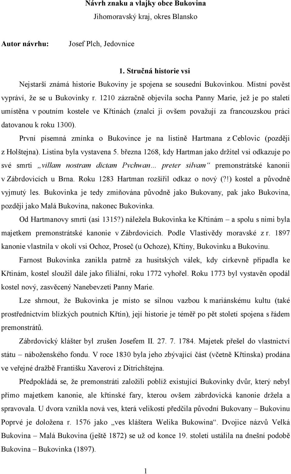 1210 zázračně objevila socha Panny Marie, jež je po staletí umístěna v poutním kostele ve Křtinách (znalci ji ovšem považují za francouzskou práci datovanou k roku 1300).