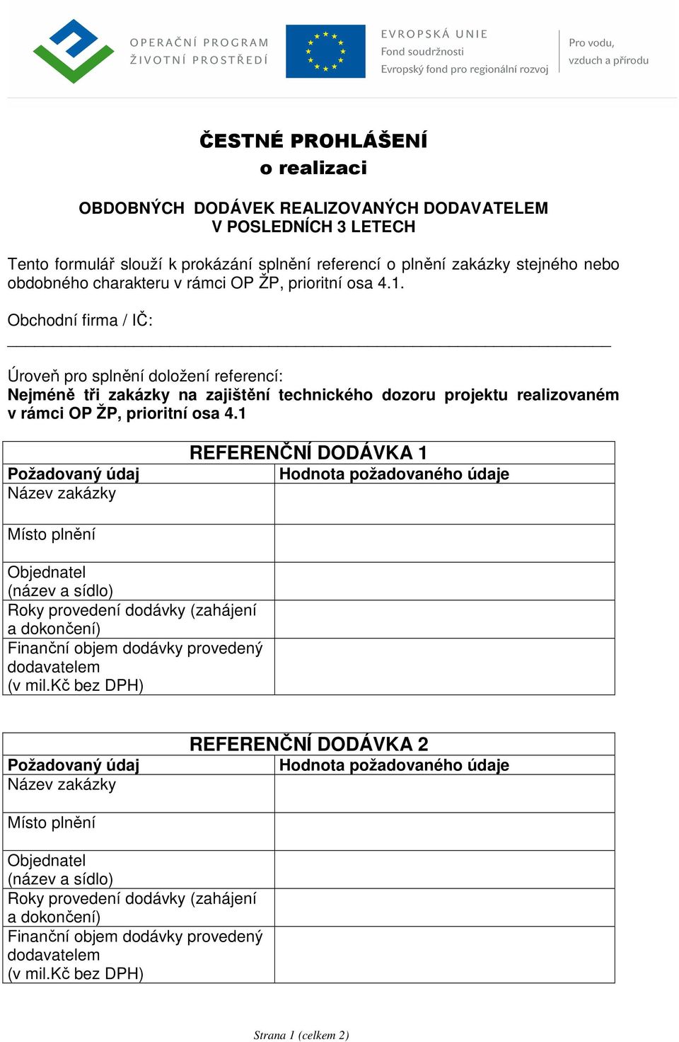 Obchodní firma / IČ: Úroveň pro splnění doložení referencí: Nejméně tři zakázky na zajištění technického dozoru projektu