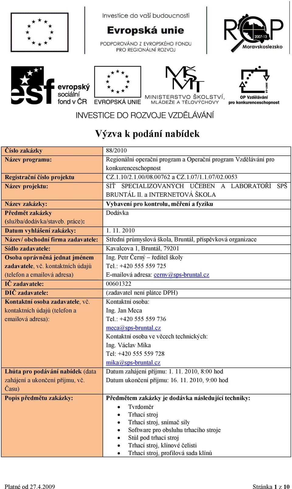 a INTERNETOVÁ ŠKOLA Název zakázky: Vybavení pro kontrolu, měření a fyziku Předmět zakázky Dodávka (služba/dodávka/staveb. práce): Datum vyhlášení zakázky: 1. 11.
