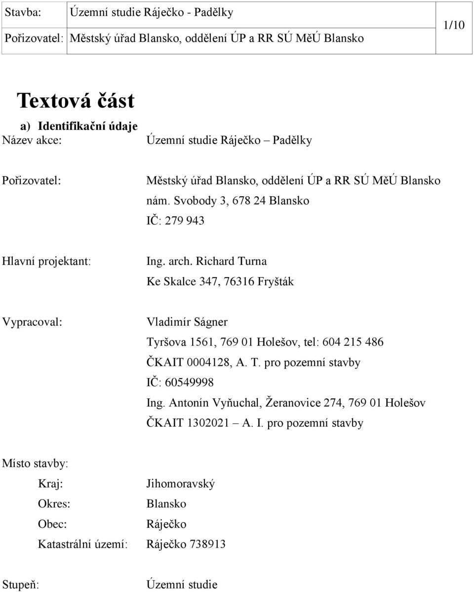 Richard Turna Ke Skalce 347, 76316 Fryšták Vypracoval: Vladimír Ságner Tyršova 1561, 769 01 Holešov, tel: 604 215 486 ČKAIT 0004128, A. T. pro pozemní stavby IČ: 60549998 Ing.