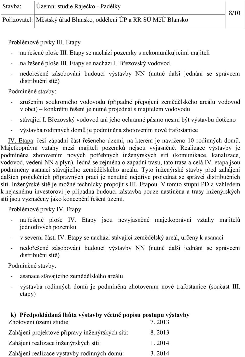 konkrétní řešení je nutné projednat s majitelem vodovodu - stávající I.