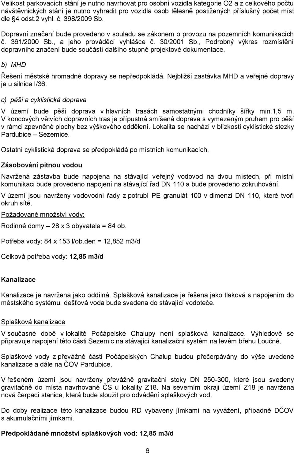 , Podrobný výkres rozmístění dopravního značení bude součástí dalšího stupně projektové dokumentace. b) MHD Řešení městské hromadné dopravy se nepředpokládá.