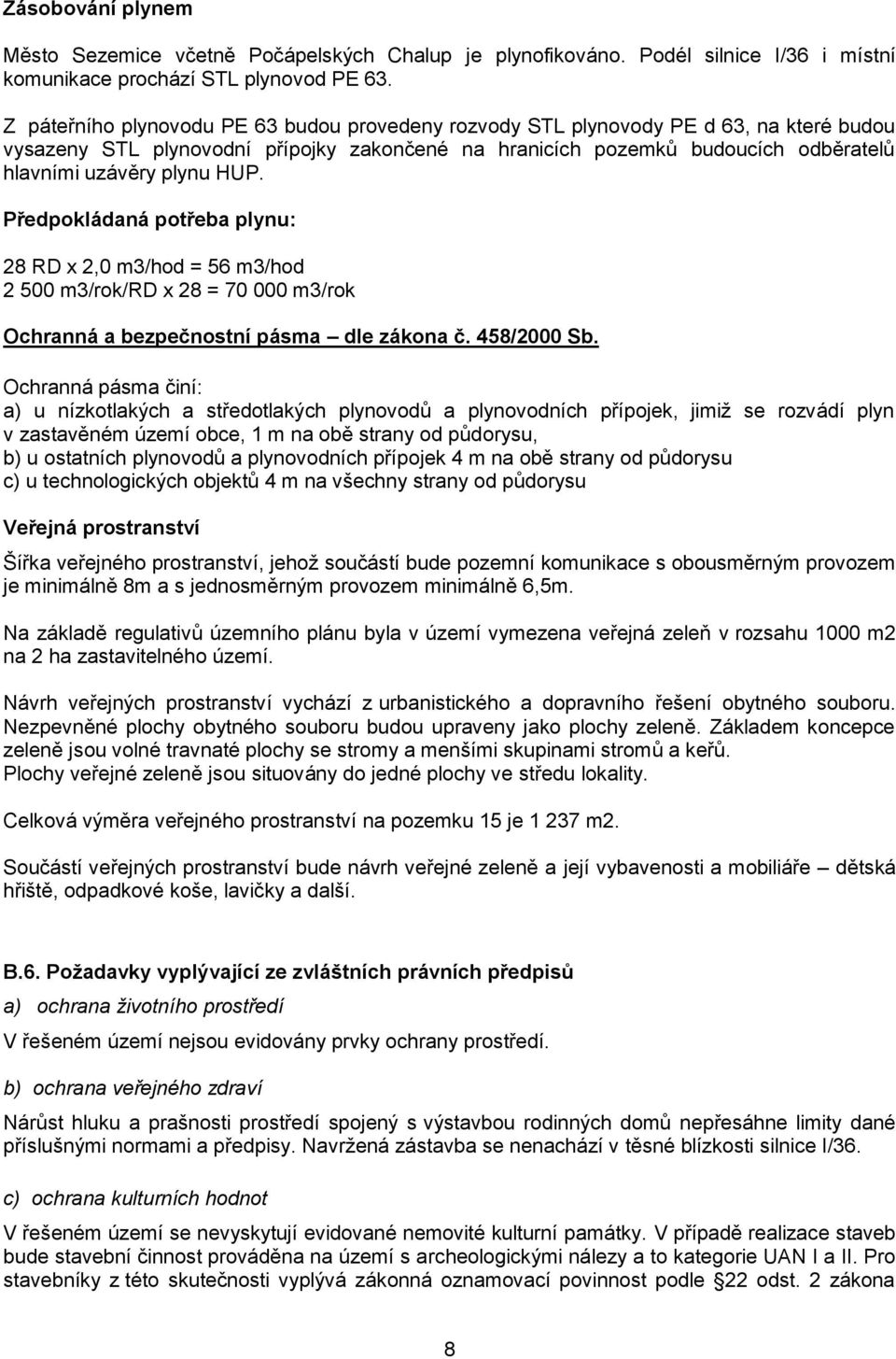 HUP. Předpokládaná potřeba plynu: 28 RD x 2,0 m3/hod = 56 m3/hod 2 500 m3/rok/rd x 28 = 70 000 m3/rok Ochranná a bezpečnostní pásma dle zákona č. 458/2000 Sb.