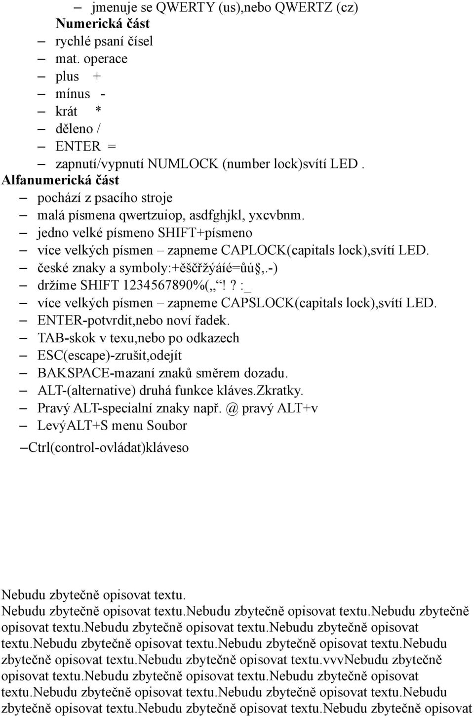 české znaky a symboly:+ěščřžýáíé=ůú,.-) držíme SHIFT 1234567890%(!? :_ více velkých písmen zapneme CAPSLOCK(capitals lock),svítí LED. ENTER-potvrdit,nebo noví řadek.