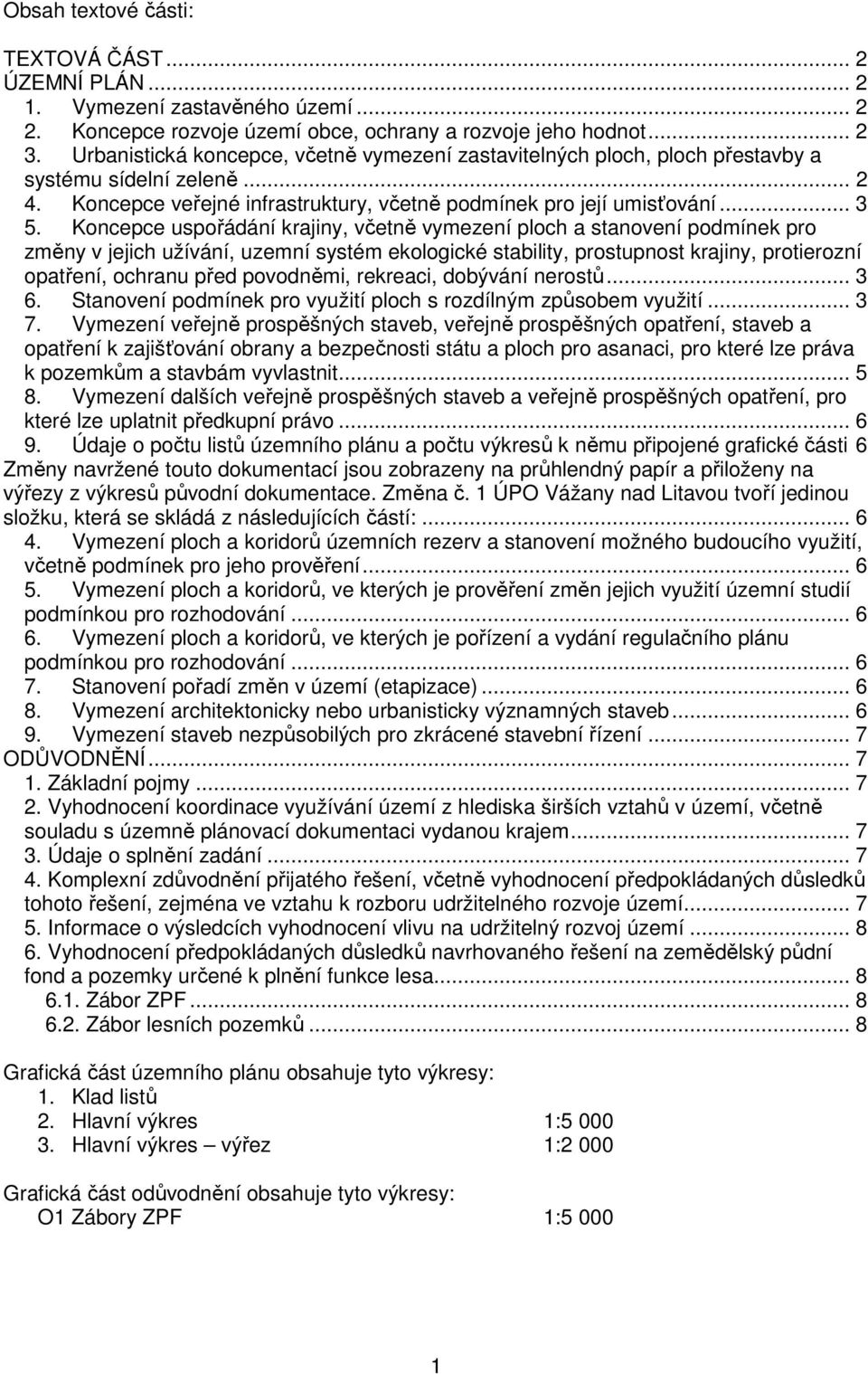 Koncepce uspořádání krajiny, včetně vymezení ploch a stanovení podmínek pro změny v jejich užívání, uzemní systém ekologické stability, prostupnost krajiny, protierozní opatření, ochranu před