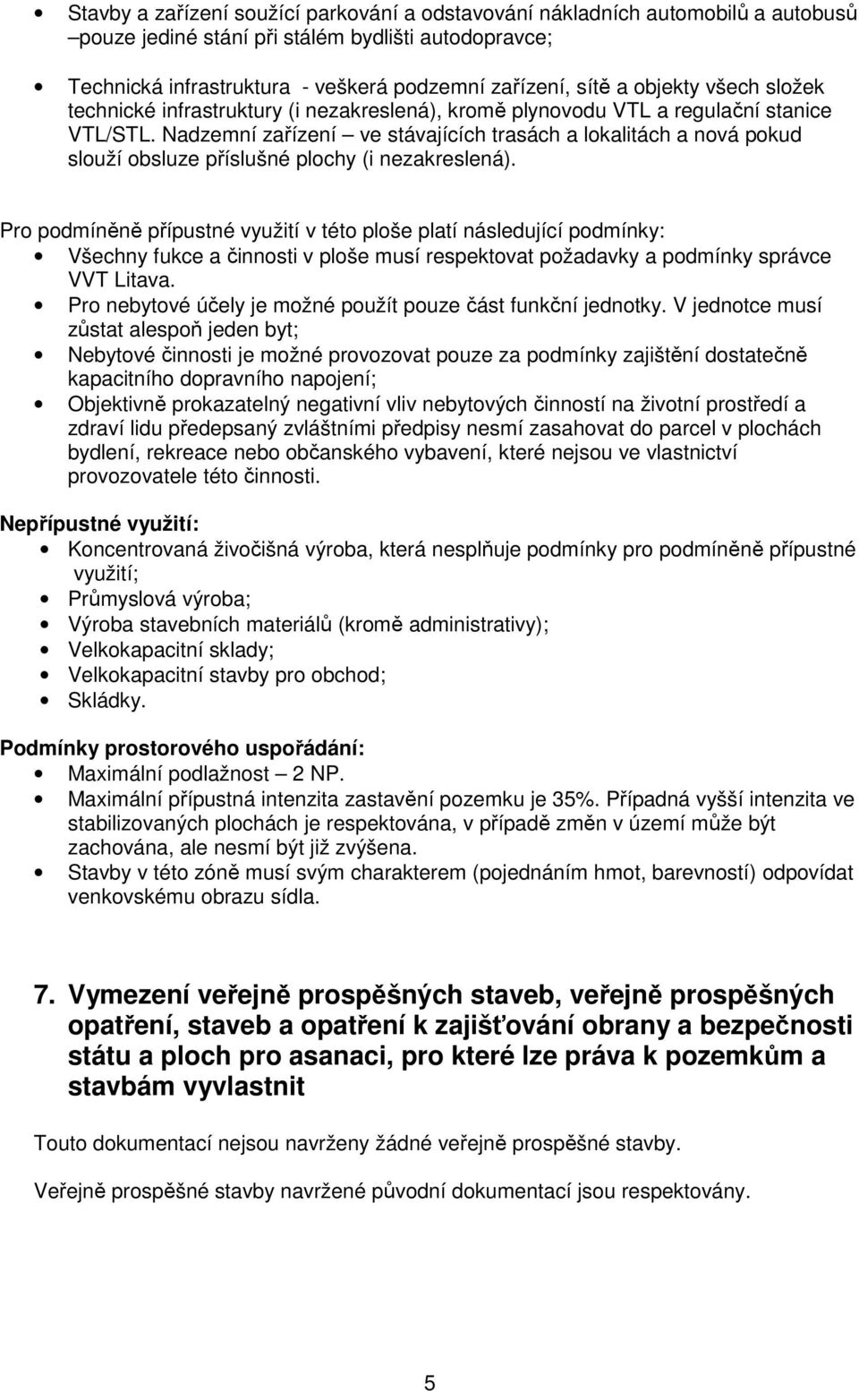 Nadzemní zařízení ve stávajících trasách a lokalitách a nová pokud slouží obsluze příslušné plochy (i nezakreslená).