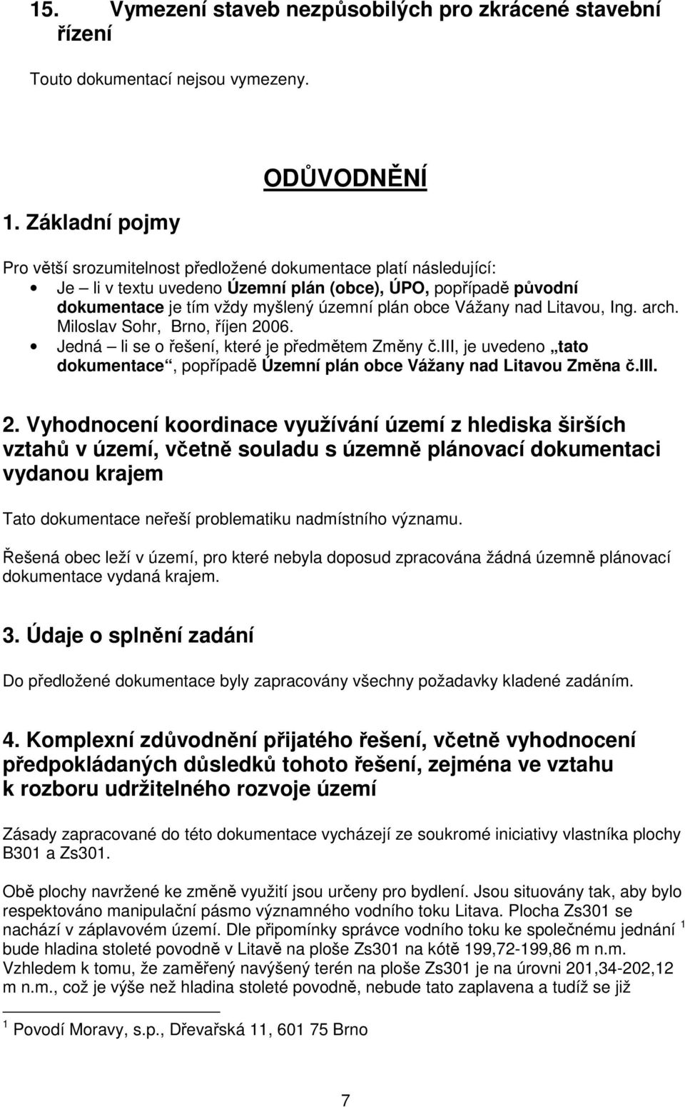 plán obce Vážany nad Litavou, Ing. arch. Miloslav Sohr, Brno, říjen 2006. Jedná li se o řešení, které je předmětem Změny č.