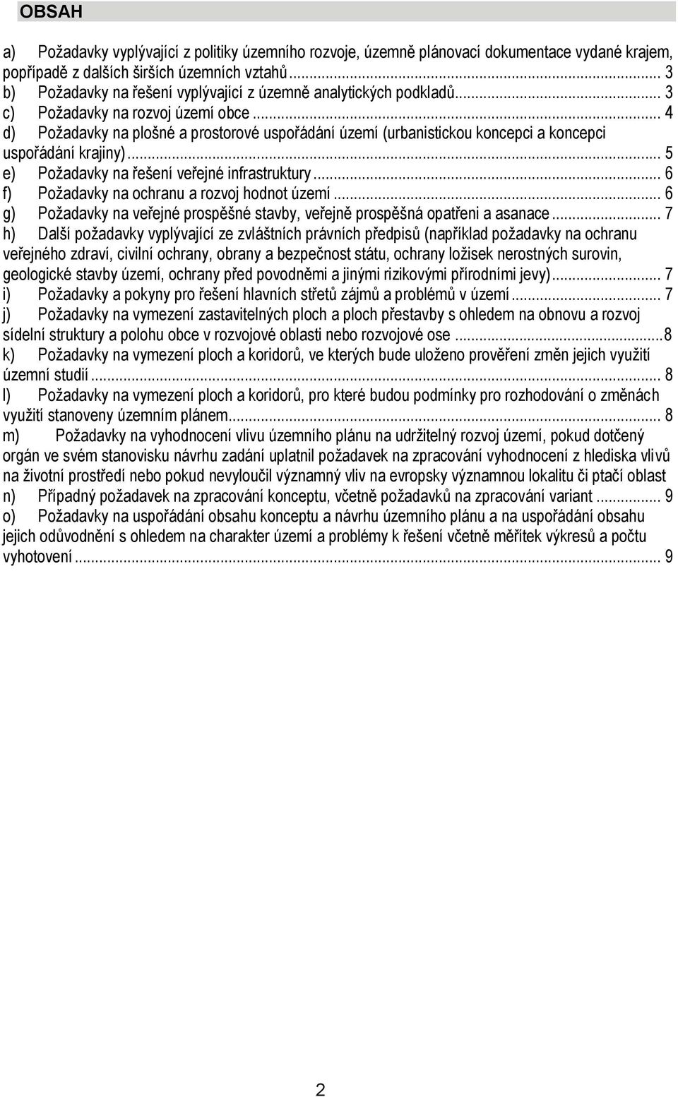 .. 4 d) Poţadavky na plošné a prostorové uspořádání území (urbanistickou koncepci a koncepci uspořádání krajiny)... 5 e) Poţadavky na řešení veřejné infrastruktury.