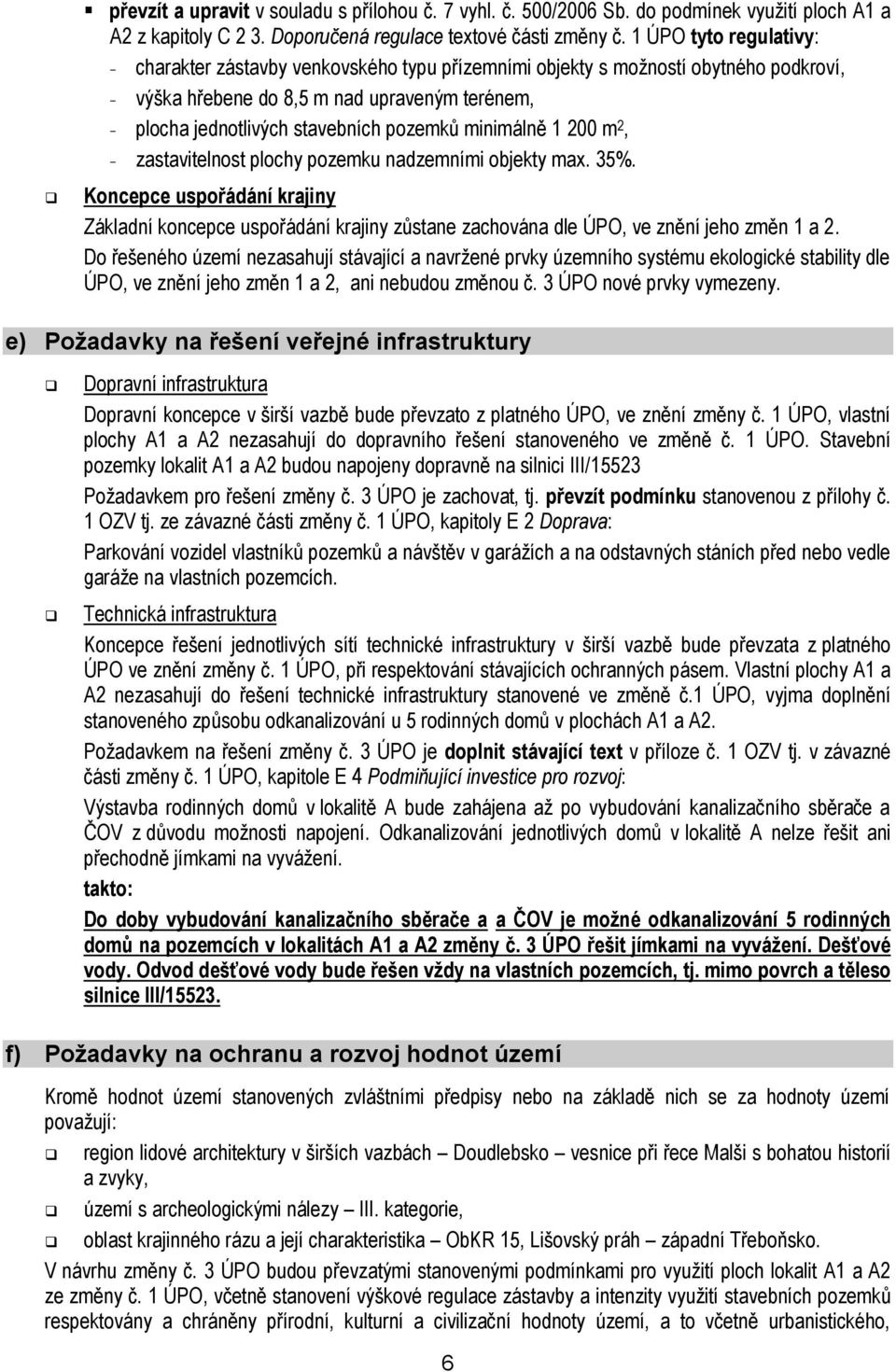 minimálně 1 200 m 2, - zastavitelnost plochy pozemku nadzemními objekty max. 35%. Koncepce uspořádání krajiny Základní koncepce uspořádání krajiny zůstane zachována dle ÚPO, ve znění jeho změn 1 a 2.