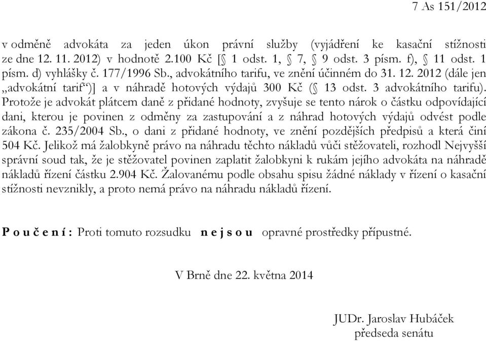 Protože je advokát plátcem daně z přidané hodnoty, zvyšuje se tento nárok o částku odpovídající dani, kterou je povinen z odměny za zastupování a z náhrad hotových výdajů odvést podle zákona č.