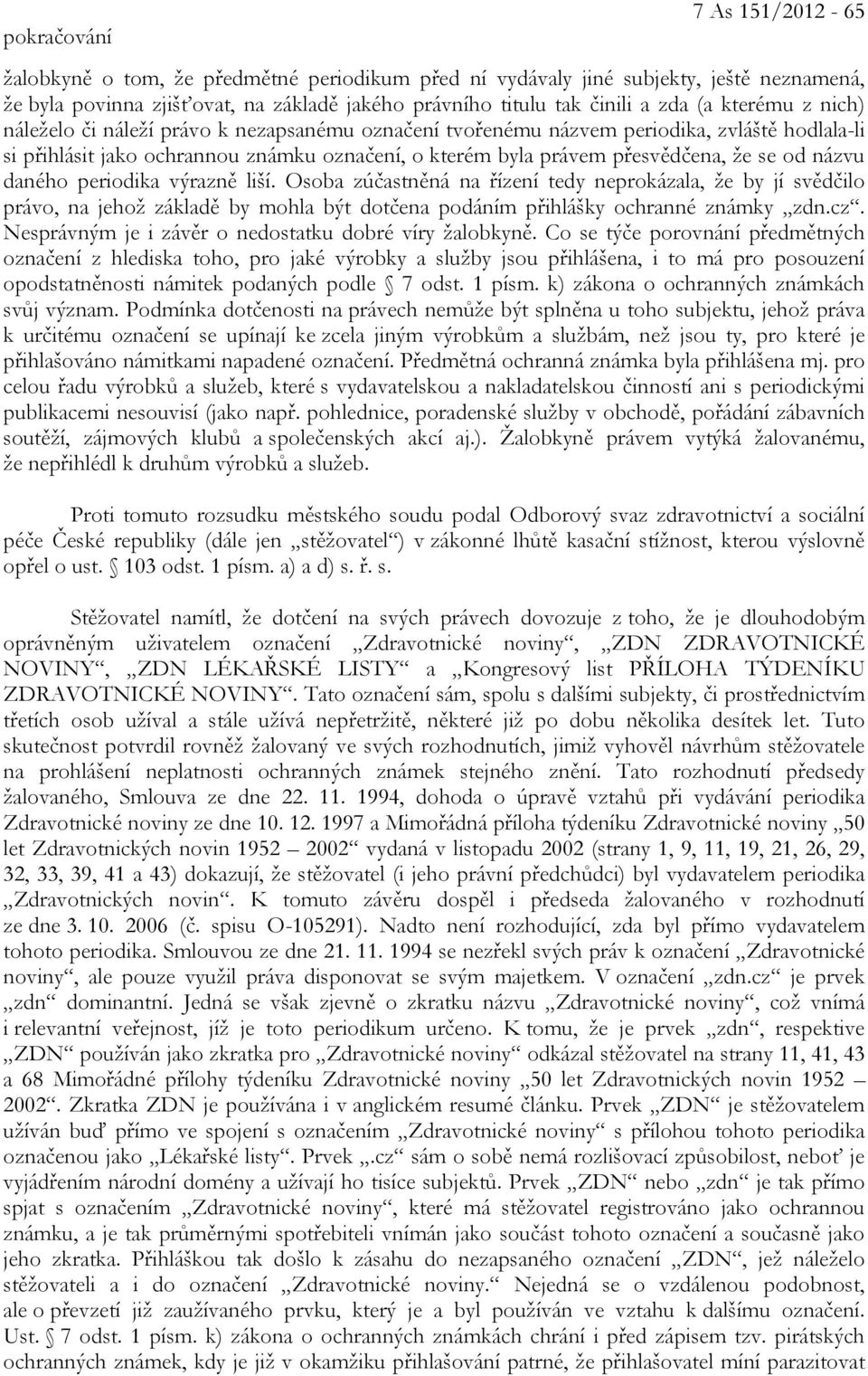 názvu daného periodika výrazně liší. Osoba zúčastněná na řízení tedy neprokázala, že by jí svědčilo právo, na jehož základě by mohla být dotčena podáním přihlášky ochranné známky zdn.cz.