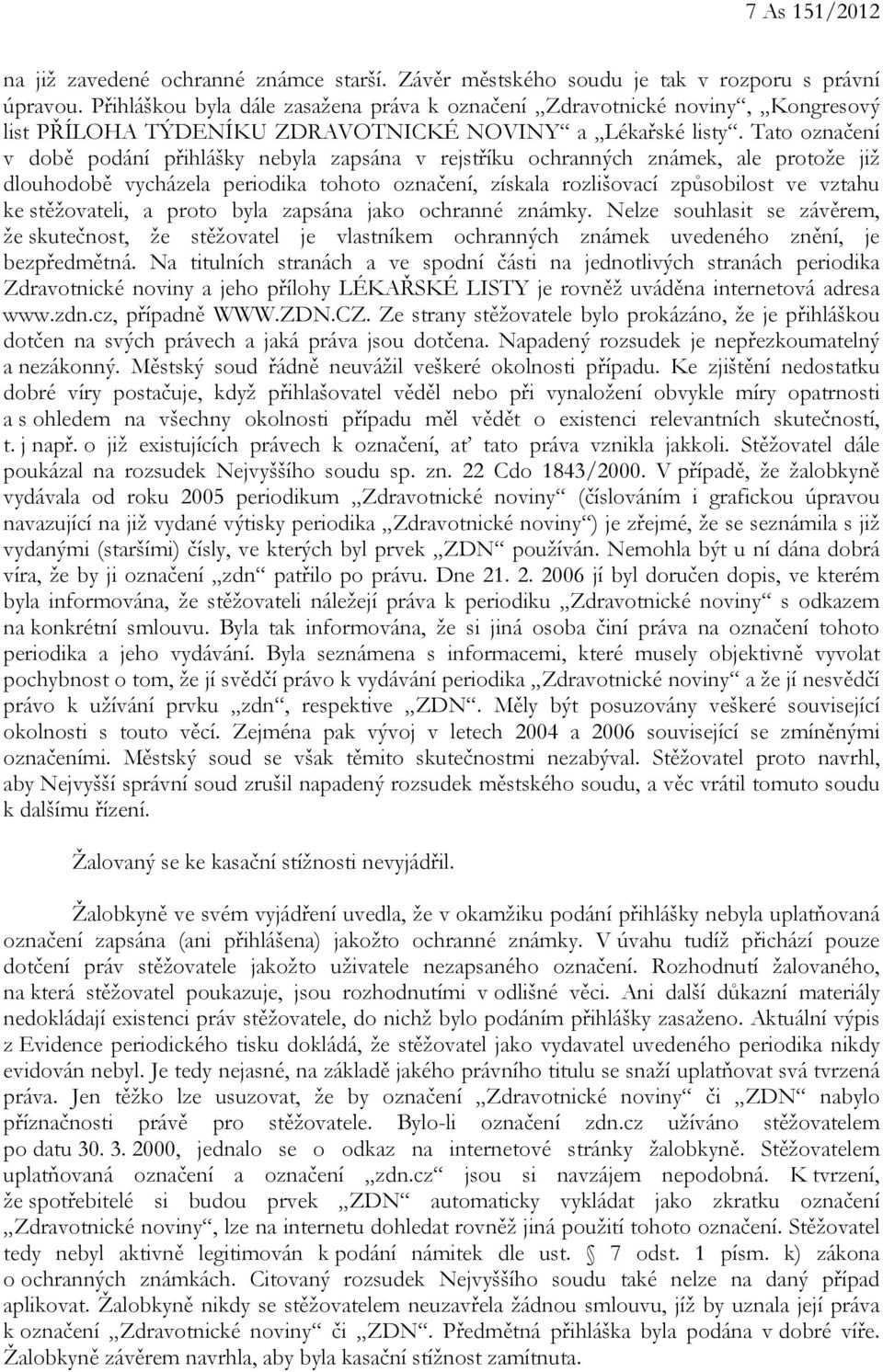 Tato označení v době podání přihlášky nebyla zapsána v rejstříku ochranných známek, ale protože již dlouhodobě vycházela periodika tohoto označení, získala rozlišovací způsobilost ve vztahu ke