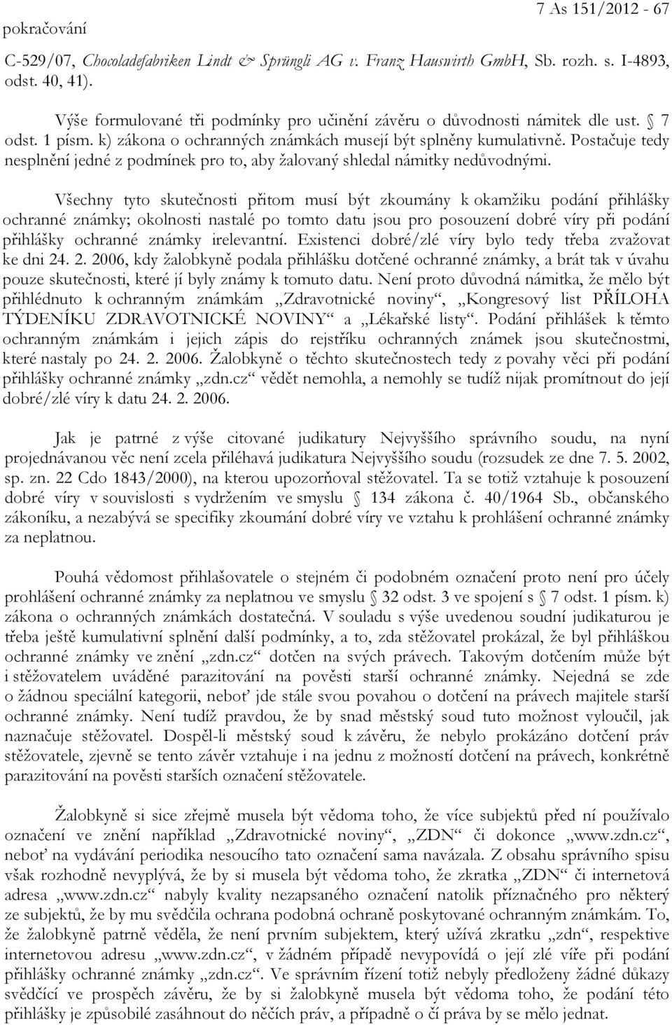 Postačuje tedy nesplnění jedné z podmínek pro to, aby žalovaný shledal námitky nedůvodnými.