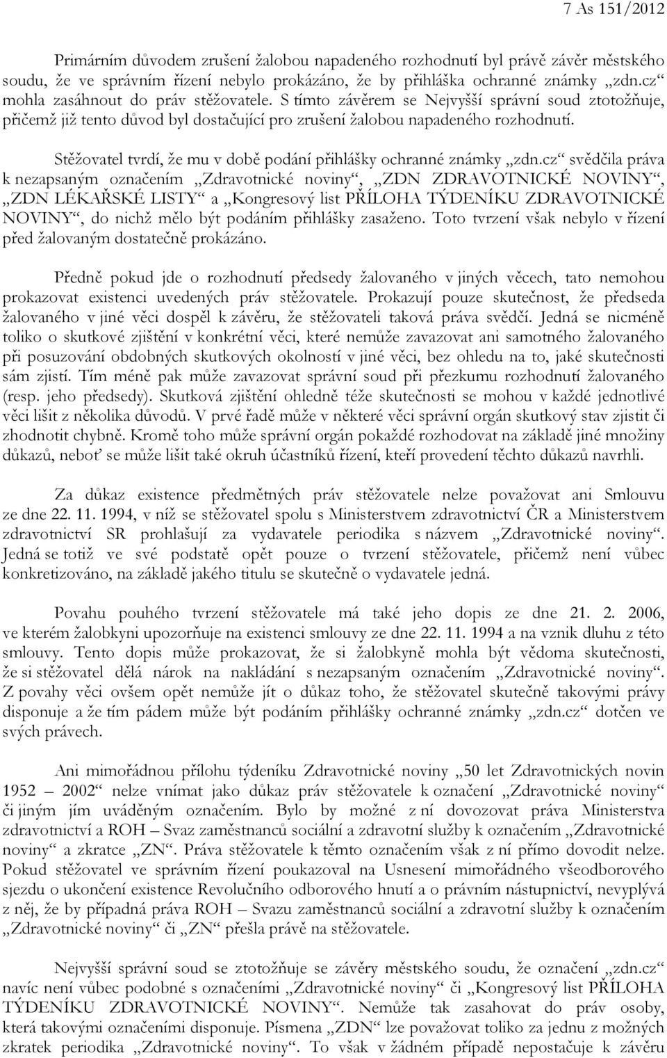 Stěžovatel tvrdí, že mu v době podání přihlášky ochranné známky zdn.