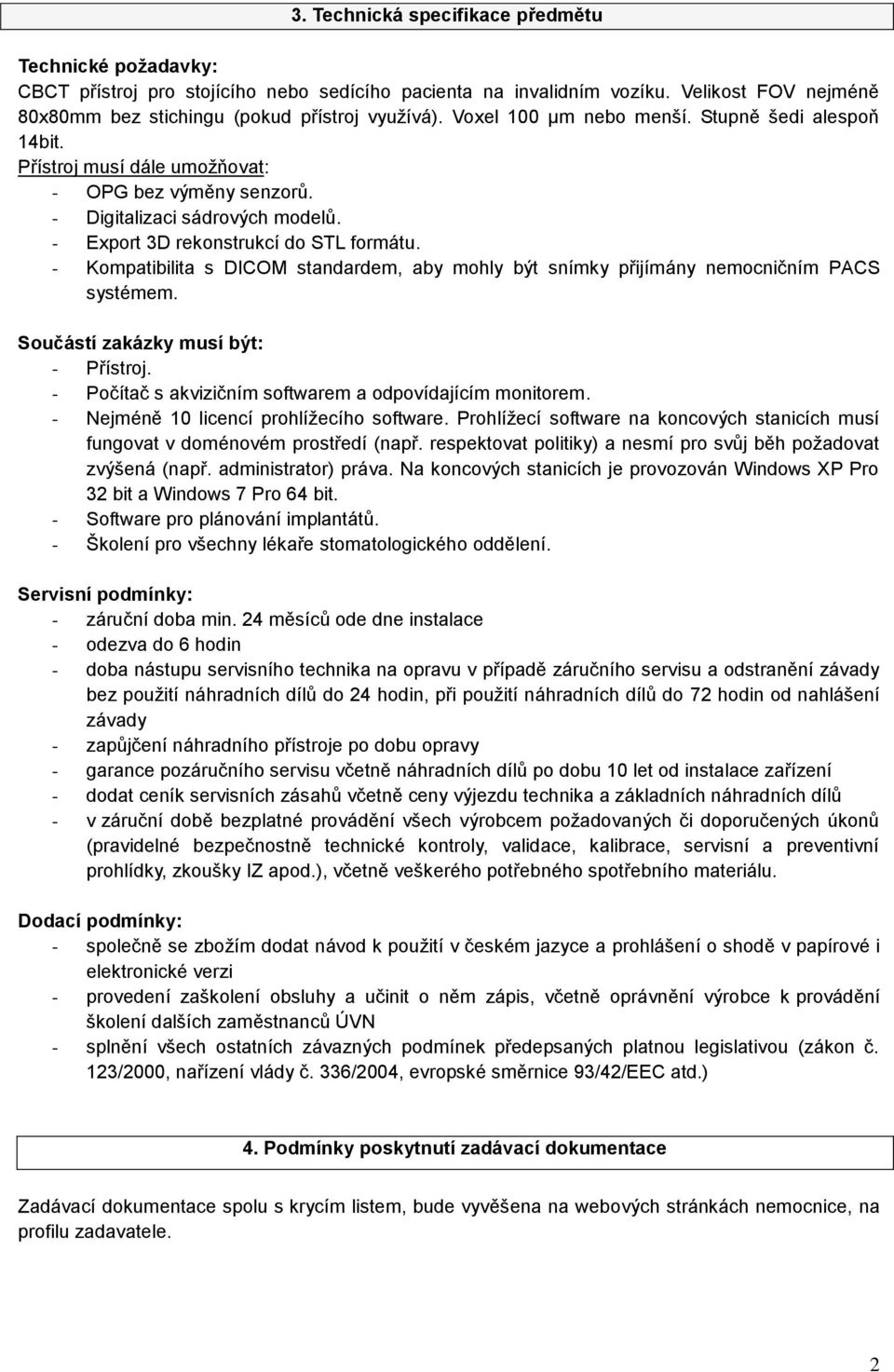- Kompatibilita s DICOM standardem, aby mohly být snímky přijímány nemocničním PACS systémem. Součástí zakázky musí být: - Přístroj. - Počítač s akvizičním softwarem a odpovídajícím monitorem.