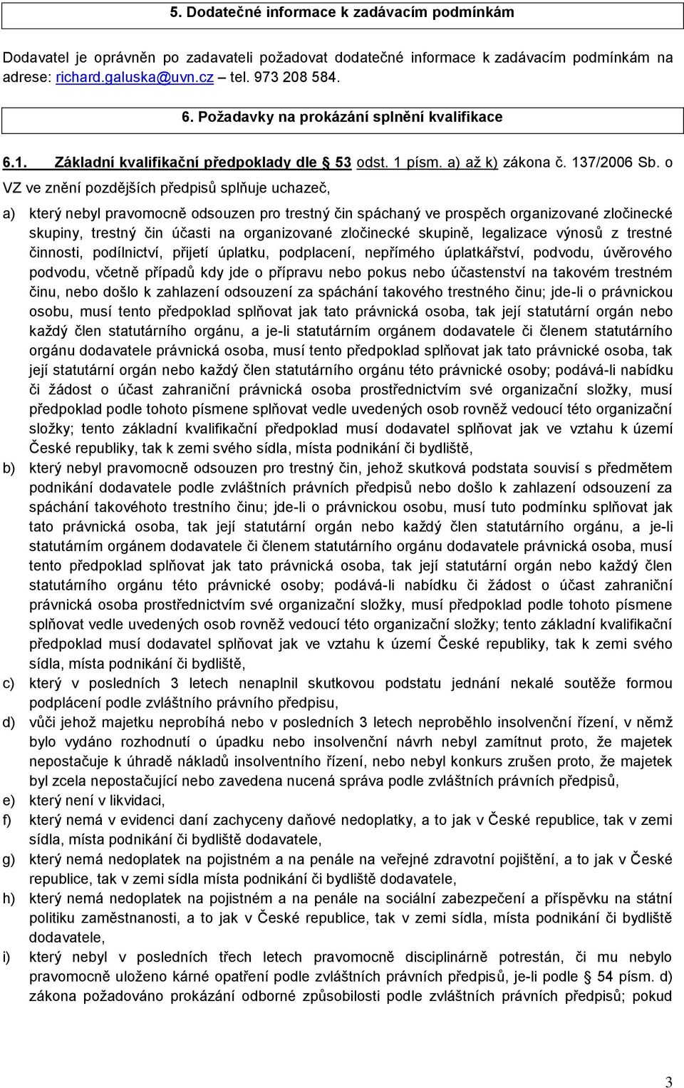 o VZ ve znění pozdějších předpisů splňuje uchazeč, a) který nebyl pravomocně odsouzen pro trestný čin spáchaný ve prospěch organizované zločinecké skupiny, trestný čin účasti na organizované