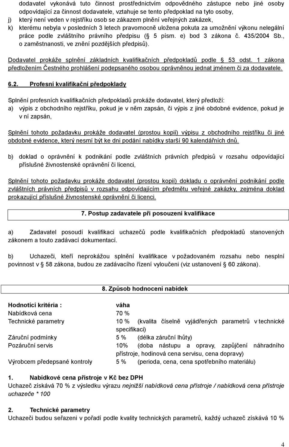 e) bod 3 zákona č. 435/2004 Sb., o zaměstnanosti, ve znění pozdějších předpisů). Dodavatel prokáže splnění základních kvalifikačních předpokladů podle 53 odst.