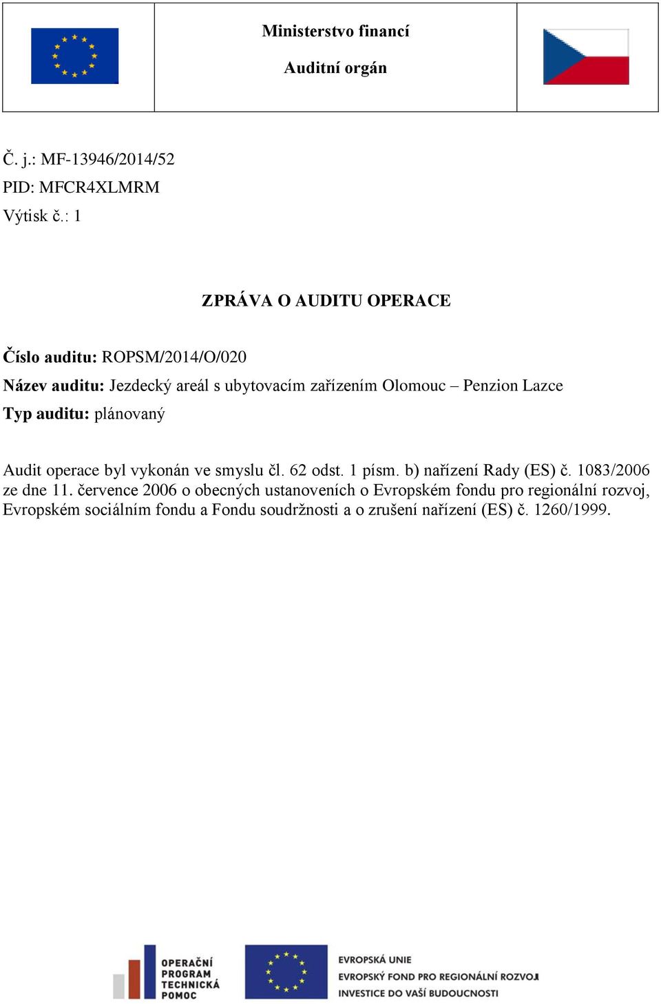 Lazce Typ auditu: plánovaný Audit operace byl vykonán ve smyslu čl. 62 odst. 1 písm. b) nařízení Rady (ES) č.