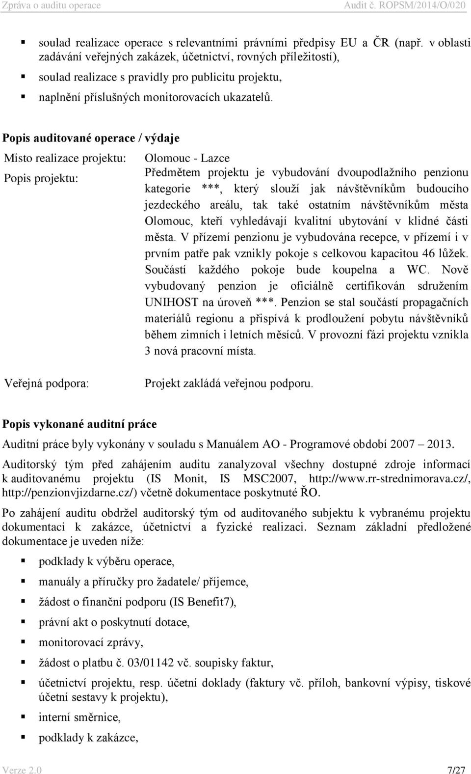 Popis auditované operace / výdaje Místo realizace projektu: Popis projektu: Olomouc - Lazce Předmětem projektu je vybudování dvoupodlažního penzionu kategorie ***, který slouží jak návštěvníkům