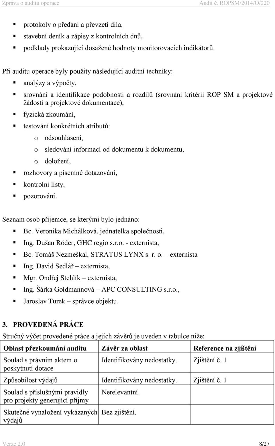 fyzická zkoumání, testování konkrétních atributů: o odsouhlasení, o sledování informací od dokumentu k dokumentu, o doložení, rozhovory a písemné dotazování, kontrolní listy, pozorování.