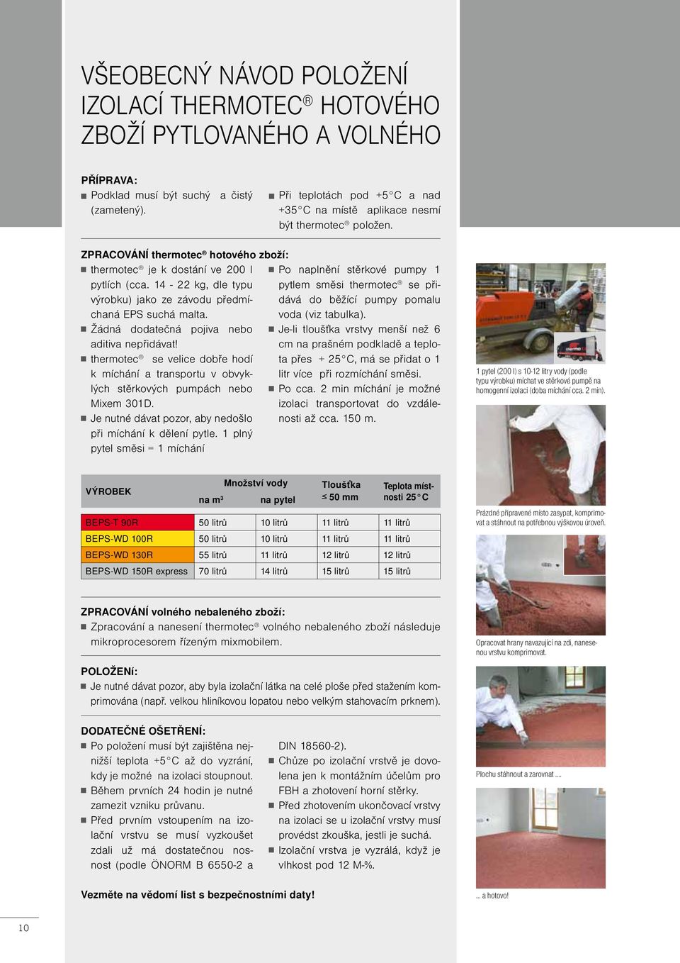 14-22 kg, dle typu výrobku) jako ze závodu předmíchaná EPS suchá malta. Žádná dodatečná pojiva nebo aditiva nepřidávat!