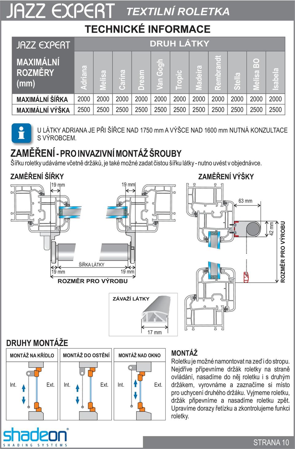 ZAMÌØENÍ - PRO INVAZIVNÍ MONTÁŽ ŠROUBY Šíøku roletky udáváme vèetnì držákù, je také možné zadat èistou šíøku látky - nutno uvést v objednávce.