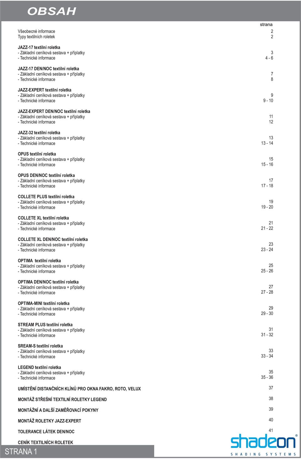 - Technické informace JAZZ-32 textilní roletka - Základní ceníková sestava + pøíplatky - Technické informace OPUS textilní roletka - Základní ceníková sestava + pøíplatky - Technické informace OPUS