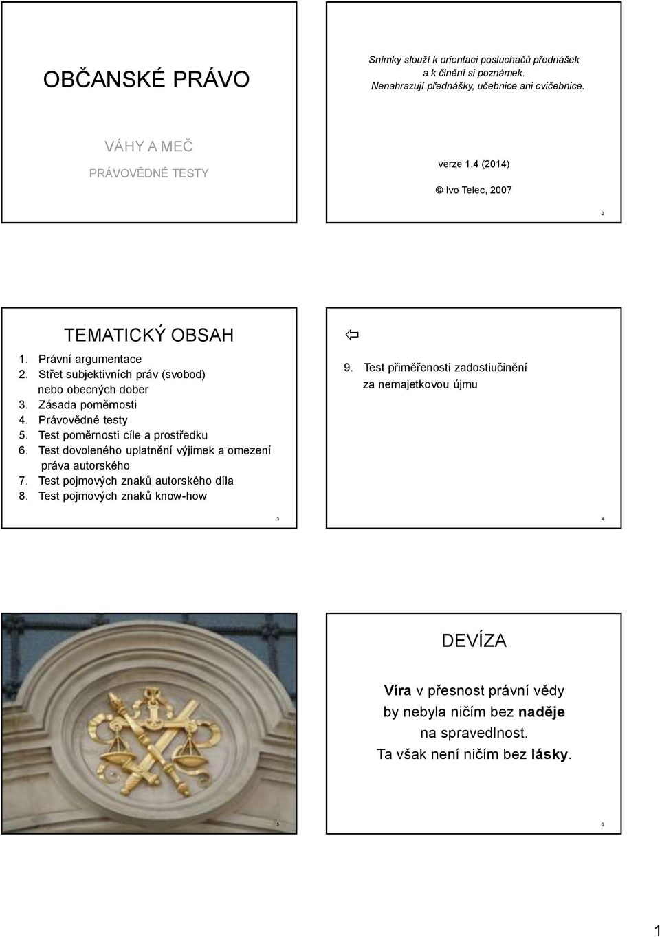 Test poměrnosti cíle a prostředku 6. Test dovoleného uplatnění výjimek a omezení práva autorského 7. Test pojmových znaků autorského díla 8.