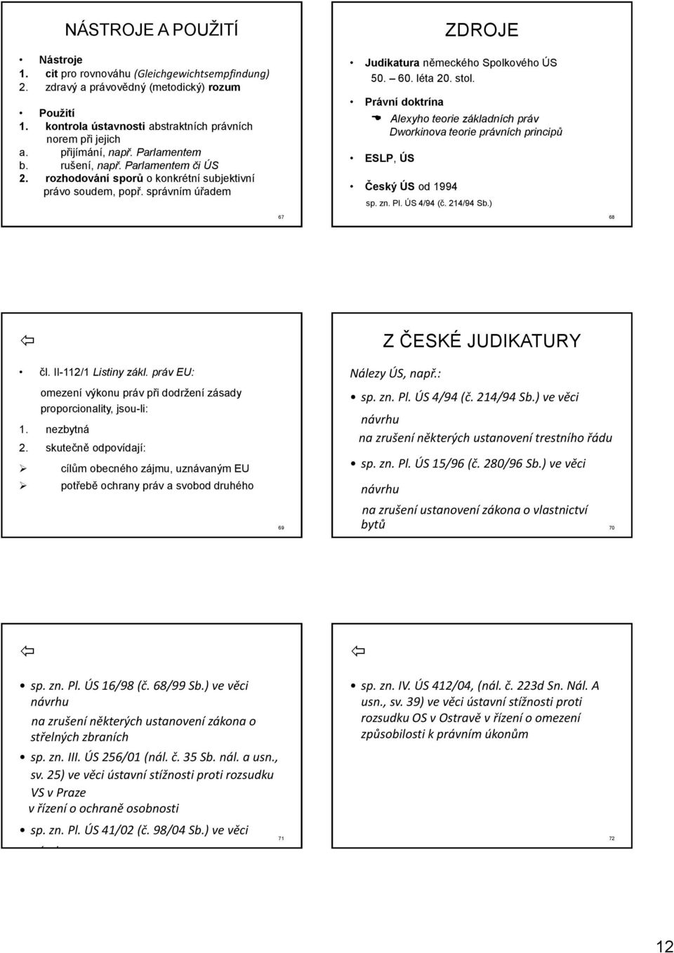 léta 20. stol. Právní doktrína Alexyho teorie základních práv Dworkinova teorie právních principů ESLP, ÚS Český ÚS od 1994 sp. zn. Pl. ÚS 4/94 (č. 214/94 Sb.) 67 68 čl. II-112/1 Listiny zákl.